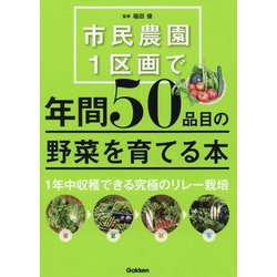 市民農園1区画で年間50品目の野菜を育てる本－1年中収穫できる究極のリレー栽培 [単行本]