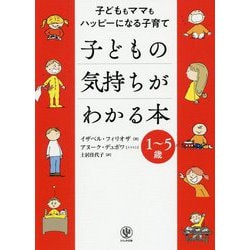 子どももママもハッピーになる子育て 子どもの気持ちがわかる本―1～5歳 [単行本]