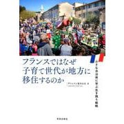 フランスではなぜ子育て世代が地方に移住するのか-小さな自治体に学ぶ生き残り戦略 [単行本]
