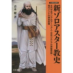 新ゾロアスター教史―古代中央アジアのアーリア人・中世ペルシアの神聖帝国・現代インドの神官財閥（刀水歴史全書） [全集叢書]