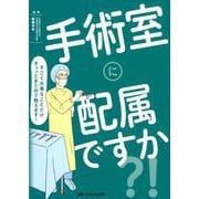 手術室に配属ですか？！-すごく大事なことだけギュッとまとめて教えます！ [単行本]