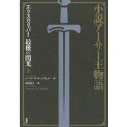 小説アーサー王物語-エクスカリバー 最後の閃光 下 [単行本]