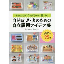TEACCHプログラムに基づく自閉症児・者のための自立課題アイデア集―身近な材料を活かす95例 [単行本]