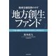 地域金融復権のカギ「地方創生ファンド」-共感・感動のスモールビジネスを育て、日本を変える [単行本]