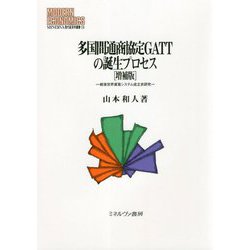多国間通商協定GATTの誕生プロセス―戦後世界貿易システム成立史研究 増補版 (MINERVA現代経済学叢書) [全集叢書]