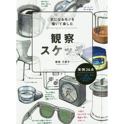 気になるモノを描いて楽しむ 観察スケッチ [全集叢書]
