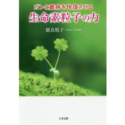 ガンと難病を快復させる生命素粒子の力 [単行本]