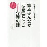 家族みんなが「笑顔」になった 心が温まる 介護の話-介護コンシェルジュが書いた [単行本]
