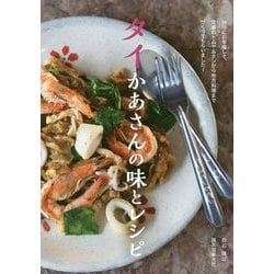 タイかあさんの味とレシピ-台所にお邪魔して、定番のトムヤムクンから地方料理までつくってもらいました！ [単行本]