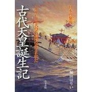 古代天皇誕生記-こうして天皇の国は生まれた 日本の黎明 [単行本]