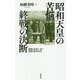 昭和天皇の苦悩 終戦の決断―昭和20年1月～昭和20年8月 [単行本]