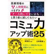 医療現場の人間関係につまずき「ナース向いてないかも・・・」と思う前に試してみたいコミュ力アップ術25 [単行本]