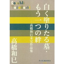 白く塗りたる墓・もう一つの絆―高橋和巳未完作品集(P+D BOOKS) [単行本]