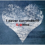 I never surrender!!!