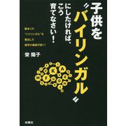 子供を バイリンガル にしたければ、こう育てなさい！ [単行本]