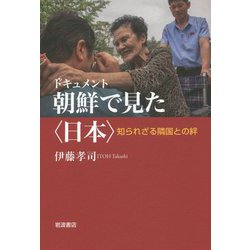 ドキュメント 朝鮮で見た"日本"―知られざる隣国との絆 [単行本]