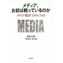 メディア、お前は戦っているのか―メディア批評2008-2018 [単行本]