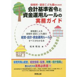 保育所・認定こども園のための会計基準省令と資金運用ルールの実務ガイド―新制度による保育所・認定こども園の経営・会計・資金運用ルールのすべてがわかる本 [単行本]