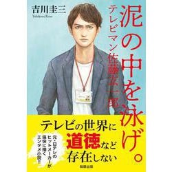 泥の中を泳げ。-テレビマン佐藤玄一郎 [単行本]