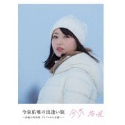 今泉佑唯の出逢い旅 ～20歳の再出発 アイドルから女優へ～