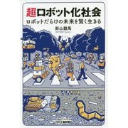 超ロボット化社会 ロボットだらけの未来を賢く生きる（B＆Tブックス）<誰> [単行本]