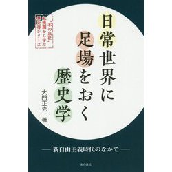 日常世界に足場をおく歴史学 ─ 新自由主義時代のなかで ─（〝本の泉社〟転換期から学ぶ歴史書シリーズ） [単行本]