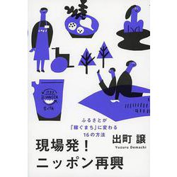 現場発！ニッポン再興―ふるさとが「稼ぐまち」に変わる16の方法 [単行本]