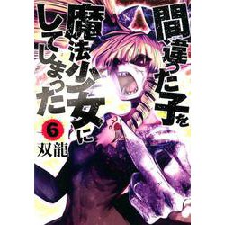 間違った子を魔法少女にしてしまった 6（BUNCH COMICS） [コミック]