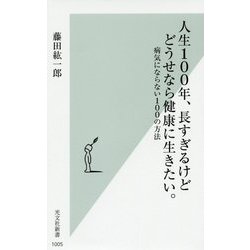 人生100年、長すぎるけどどうせなら健康に生きたい。-病気にならない100の方法（光文社新書） [新書]
