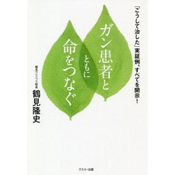 ガン患者とともに命をつなぐ-こうして治した実証例すべてを開示 [単行本]