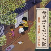 母が好きだった歌<童謡・抒情歌・はやり唄>~明治・大正生まれの母を思い出す~