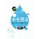 水を見る―秘めたるかたちと無限のちから [全集叢書]