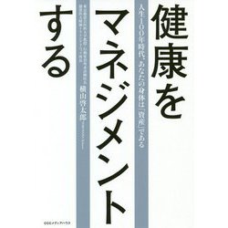 健康をマネジメントする-人生100年時代、あなたの「身体」こそいちばん大事な「資産」である。 [単行本]