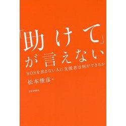 「助けて」が言えない-SOSを出さない人に支援者は何ができるか [単行本]
