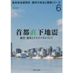 首都直下地震―被害・損失とリスクマネジメント(東京安全研究所・都市の安全と環境シリーズ〈6〉) [単行本]
