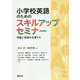 小学校英語のためのスキルアップセミナー―理論と実践を往還する [単行本]
