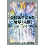 令和元年からの「地球:人類」Rescue Operation―人間が人間でなくなる!?高まり、目覚め、アセンションせよ! [単行本]