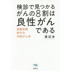 検診で見つかるがんの8割は良性がんである―過剰診断時代の予防がん学 [単行本]
