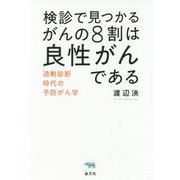 検診で見つかるがんの8割は良性がんである―過剰診断時代の予防がん学 [単行本]