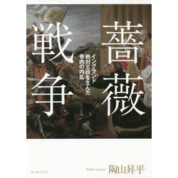 薔薇戦争―イングランド絶対王政を生んだ骨肉の内乱 [単行本]