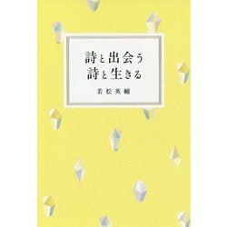 詩と出会う 詩と生きる [単行本]