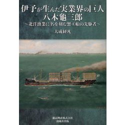 伊予が生んだ実業界の巨人 八木龜三郎―北洋漁業に名を刻む蟹工船の先駆者 [単行本]