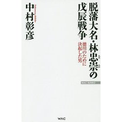 脱藩大名・林忠崇の戊辰戦争 徳川のために決起した男（WAC BUNKO） [新書]