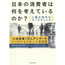 日本の消費者は何を考えているのか？ 二極化時代のマーケティング 3年に一度の生活者1万人アンケートからわかる日本人の価値観 [単行本]