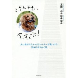 ころんでも、まっすぐに!―犬に救われたドッグトレーナーが見つけた"生命"をつなぐ道 [単行本]