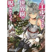そのエルフさんは世界樹に呪われています。 1 「ご飯を食べに来ましたえうっ！」（オーバーラップ文庫） [文庫]