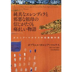 純真なエレンディラと邪悪な祖母の信じがたくも痛ましい物語―ガルシア=マルケス中短篇傑作選 [単行本]