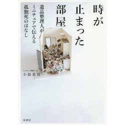 時が止まった部屋―遺品整理人がミニチュアで伝える孤独死のはなし [単行本]