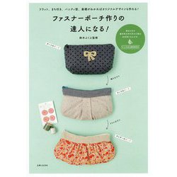 ファスナーポーチ作りの達人になる!―フラット、まち付き、バニティ型、基礎がわかればオリジナルデザインも作れる! [単行本]
