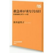 救急車が来なくなる日-医療崩壊と再生への道（NHK出版新書<594>） [新書]